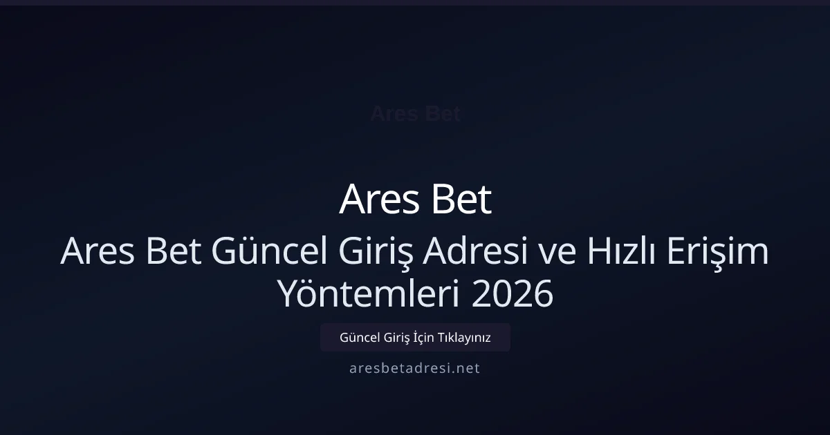 Ares Bet Güncel Giriş Adresi ve Hızlı Erişim Yöntemleri 2026 - Ares Bet rehber görseli