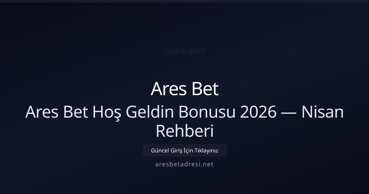 Ares Bet Hoş Geldin Bonusu 2026 — Nisan Rehberi - Ares Bet rehber görseli