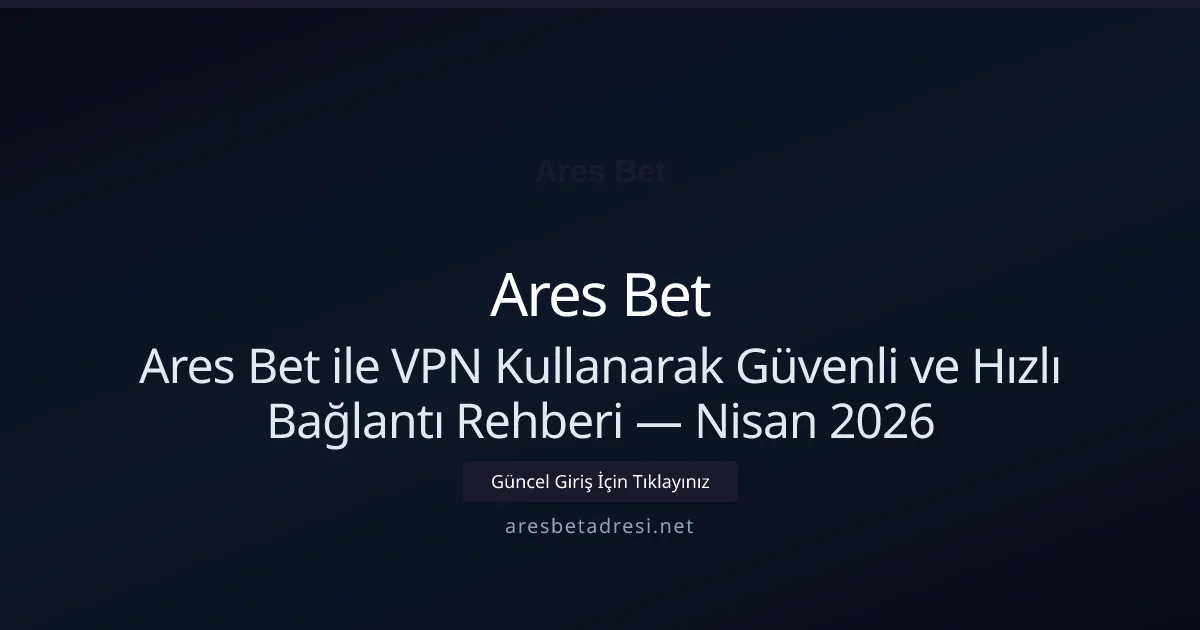 Ares Bet ile VPN Kullanarak Güvenli ve Hızlı Bağlantı Rehberi - Ares Bet rehber görseli