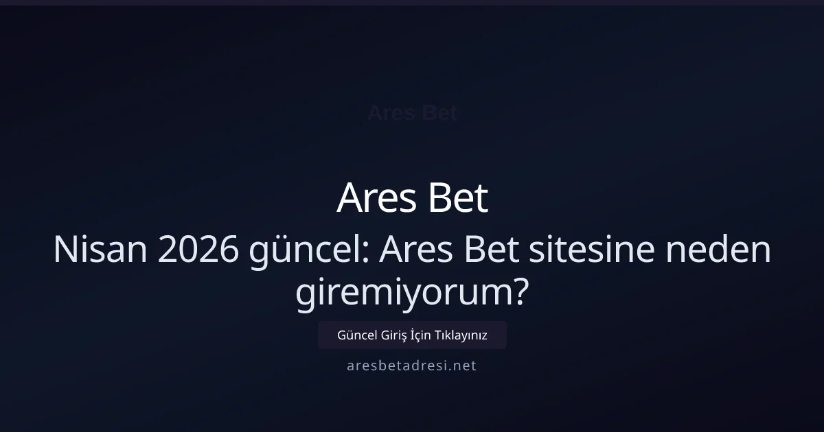 Ares Bet sitesine neden giremiyorum? - Ares Bet rehber görseli