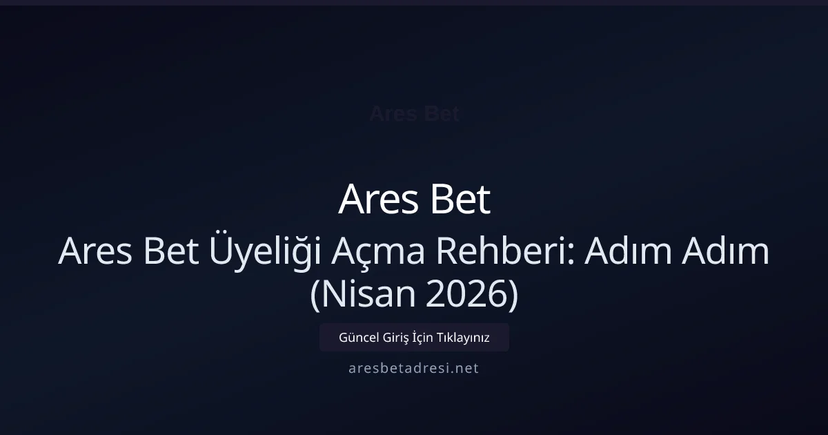 Ares Bet Üyeliği Açma Rehberi: Adım Adım (Nisan 2026) - Ares Bet rehber görseli