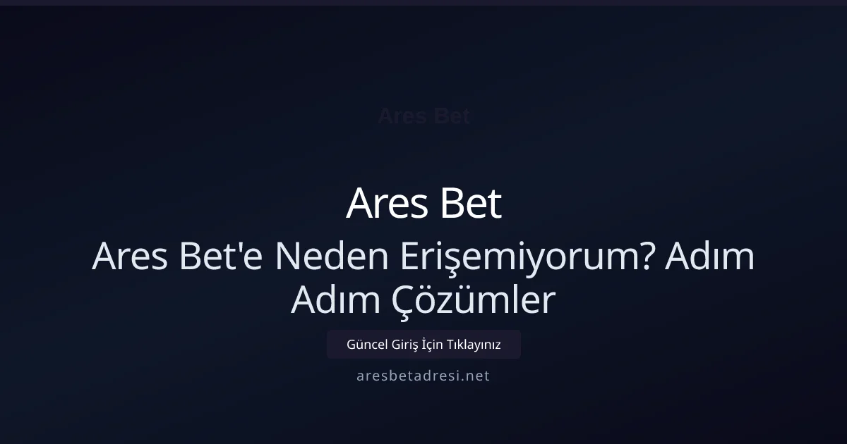 Ares Bet Sitesine Giremiyorum? Etkili Çözüm Yolları - Ares Bet rehber görseli