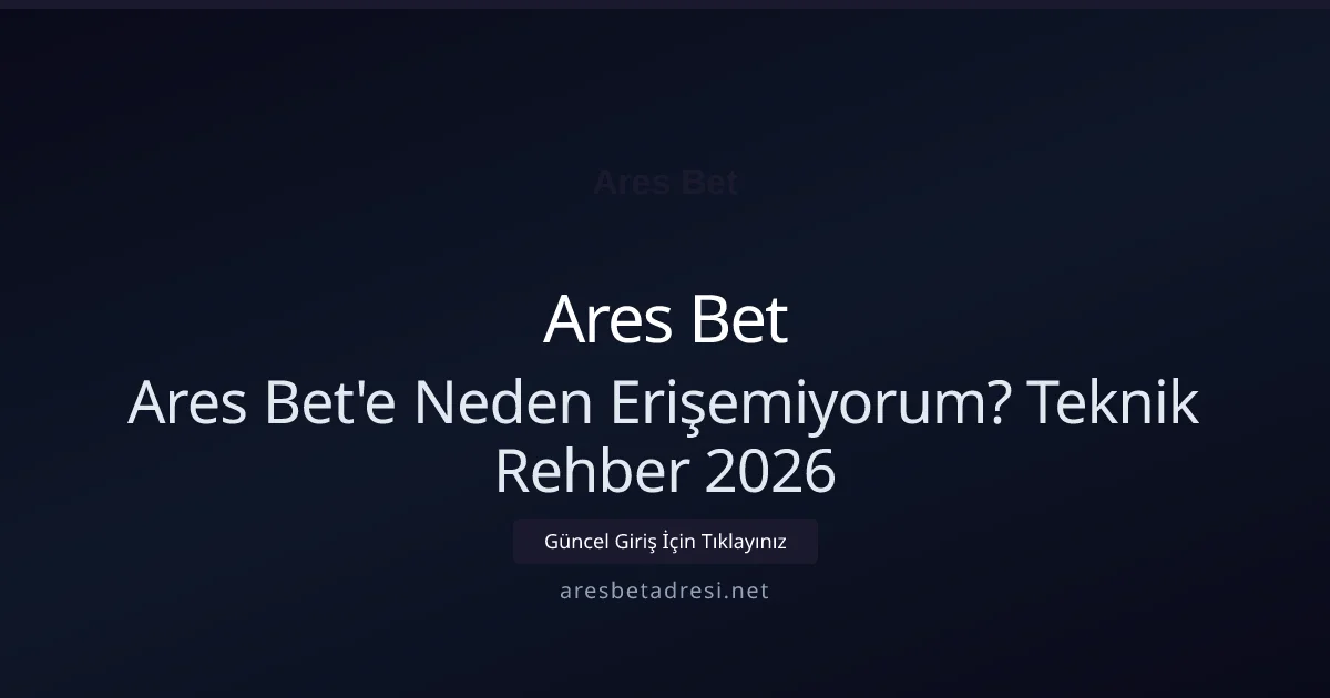 Ares Bet'e Neden Erişemiyorum? Teknik Rehber 2026 - Ares Bet rehber görseli