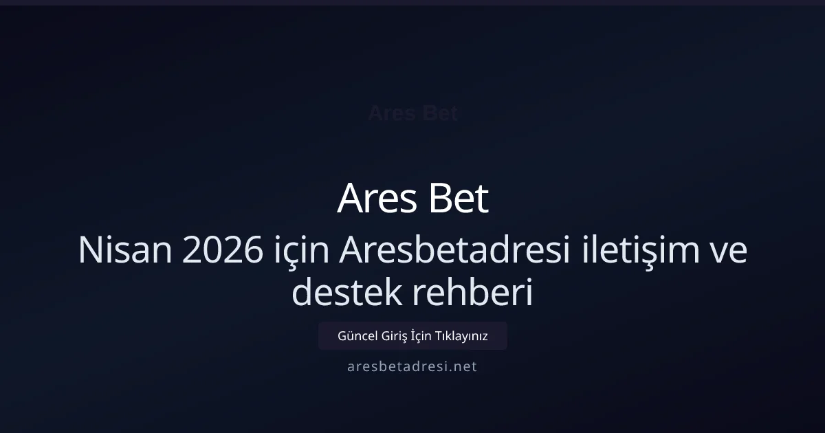 Nisan 2026 için Aresbetadresi iletişim ve destek rehberi - Ares Bet rehber görseli
