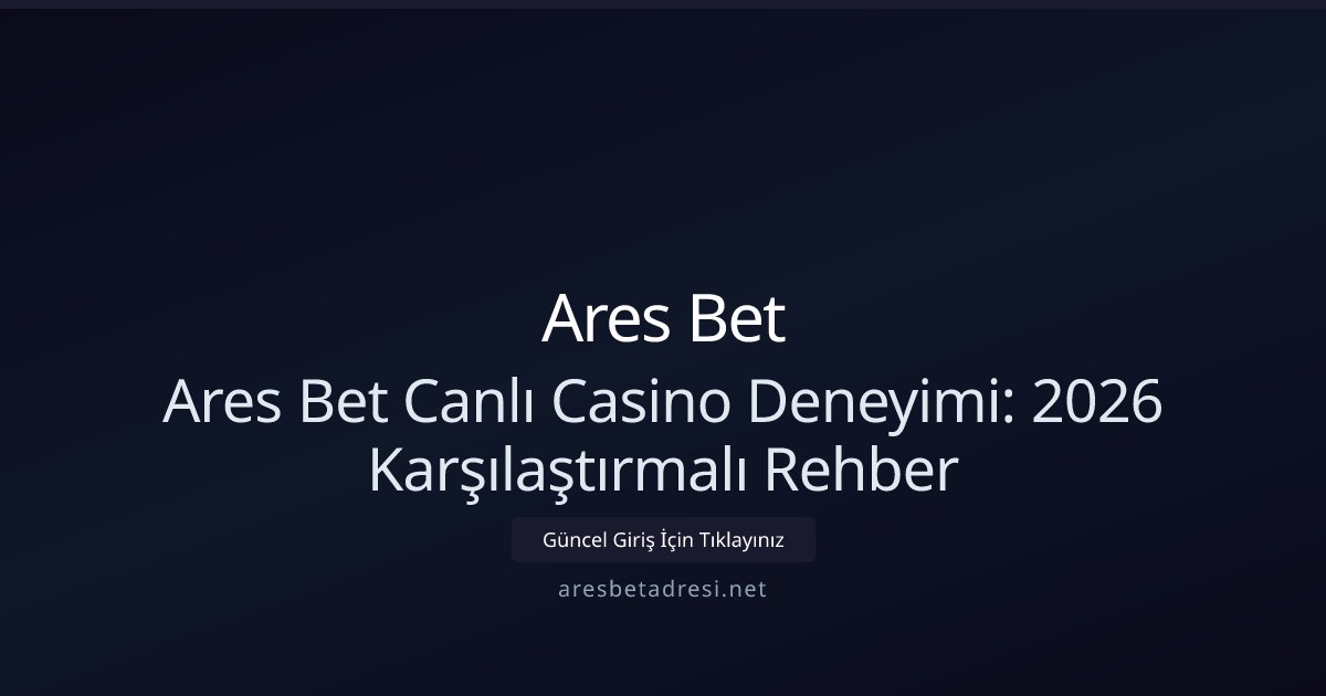 Ares Bet Ares Bet Canlı Casino Deneyimi: 2026 Karşılaştırmalı Rehber