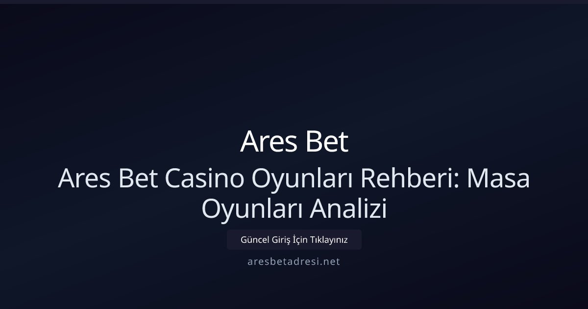 Ares Bet Ares Bet Casino Oyunları Rehberi: Masa Oyunları Analizi