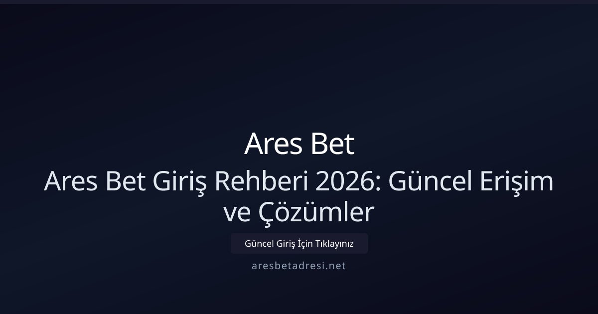 Ares Bet Ares Bet Giriş Rehberi 2026: Güncel Erişim ve Çözümler