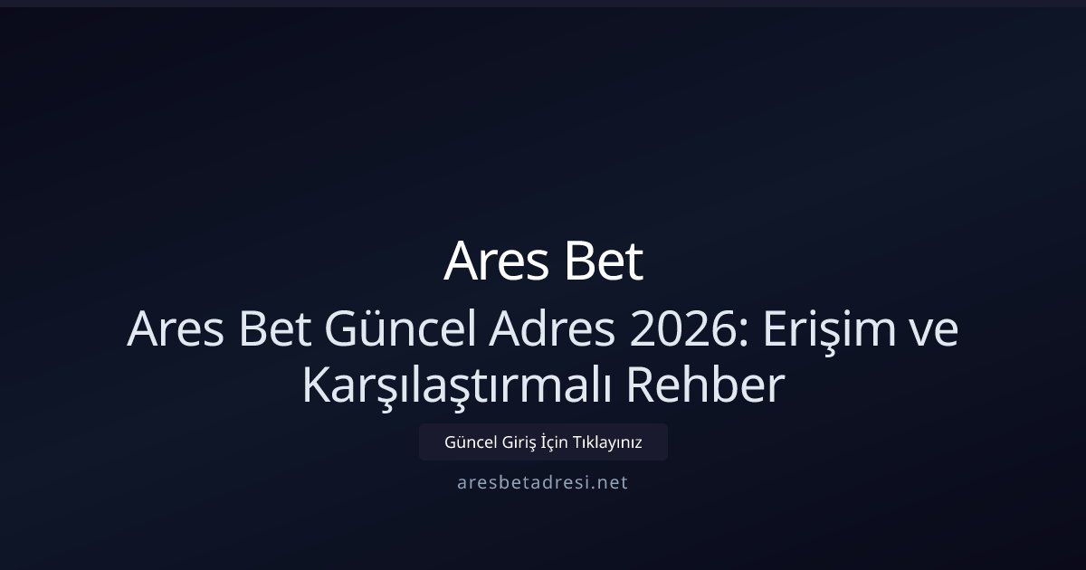 Ares Bet Ares Bet Güncel Adres 2026: Erişim ve Karşılaştırmalı Rehber
