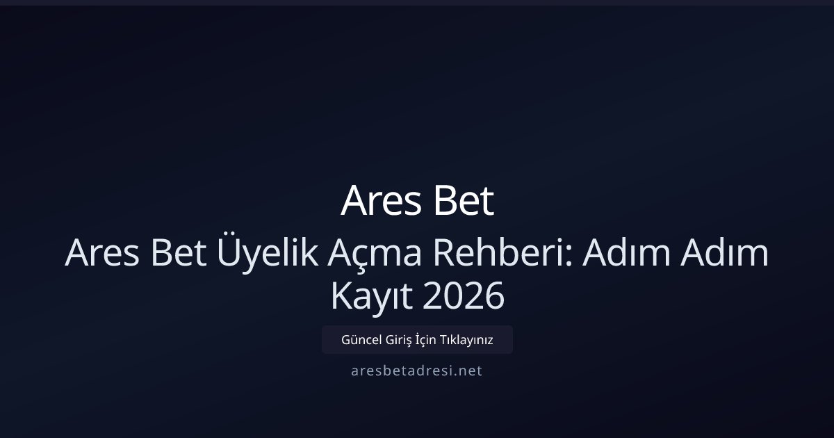 Ares Bet Ares Bet Üyelik Açma Rehberi: Adım Adım Kayıt 2026