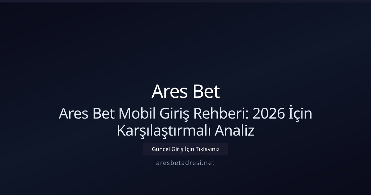 Ares Bet Ares Bet Mobil Giriş Rehberi: 2026 İçin Karşılaştırmalı Analiz