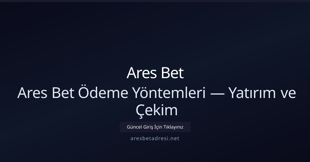 Ares Bet Ares Bet Ödeme Yöntemleri — Yatırım ve Çekim