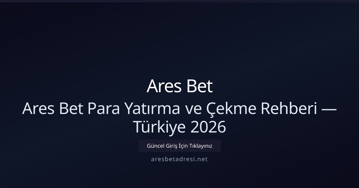 Ares Bet Ares Bet Para Yatırma ve Çekme Rehberi — Türkiye 2026