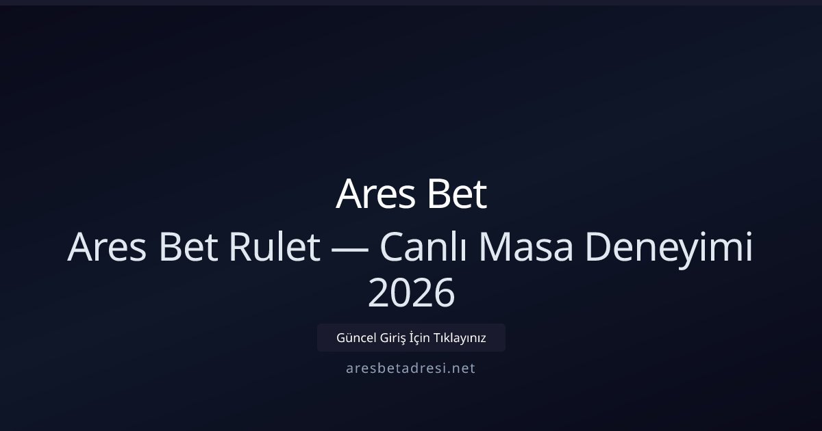 Ares Bet Ares Bet Rulet — Canlı Masa Deneyimi 2026