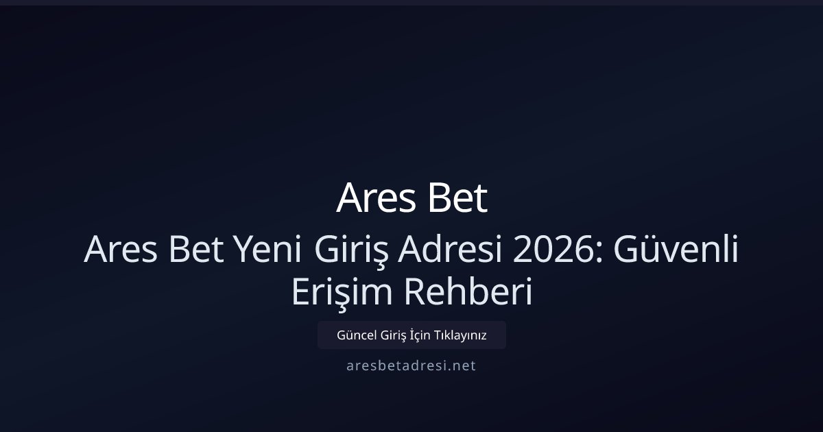 Ares Bet Ares Bet Yeni Giriş Adresi 2026: Güvenli Erişim Rehberi