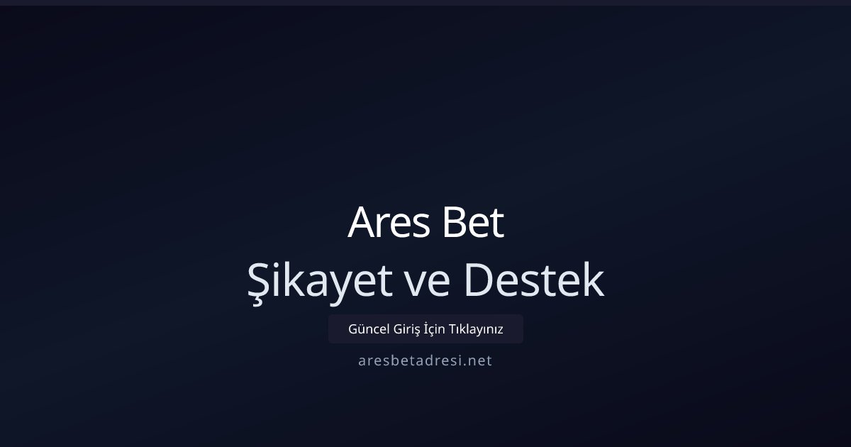 Ares Bet Şikayet ve Destek